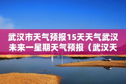 天气预报武汉（天气预报武汉未来15天）